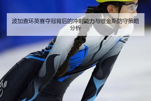 波加查环英赛夺冠背后的冲刺能力与维金斯防守策略分析